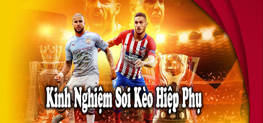 Kinh Nghiệm Chơi Kèo Hiệp Phụ